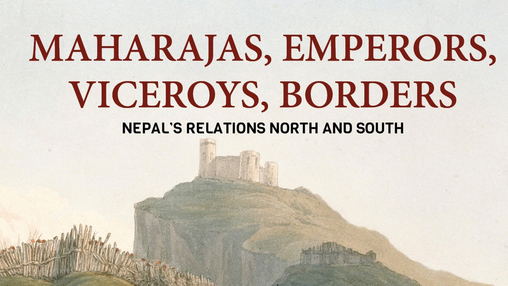 Maharajas, Emperors, Viceroys, Borders - Nepal’s Relations North and South - By Sam Cowan