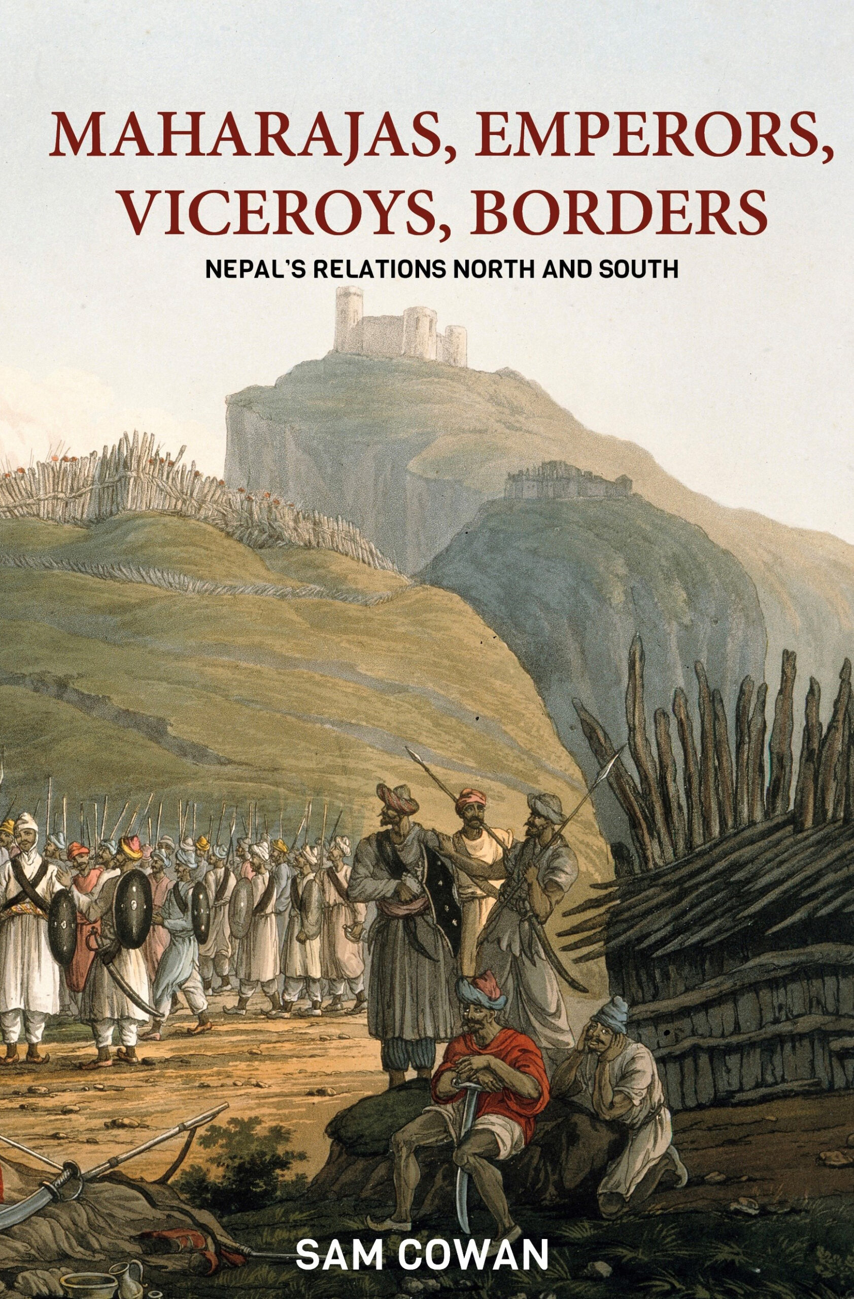 Maharajas, Emperors, Viceroys, Borders - Nepal’s Relations North and South - By Sam Cowan Maharajas, Emperors, Viceroys, Borders - Nepal’s Relations North and South - By Sam Cowan